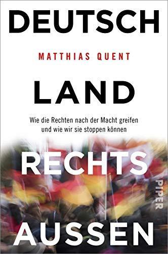 Matthias Quent: Deutschland rechts außen: Wie die Rechten nach der Macht greifen und wie wir sie stoppen können (German language)