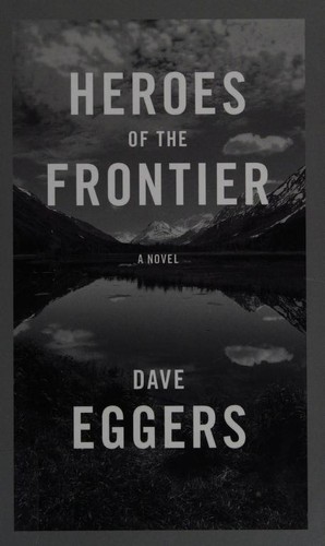 Dave Eggers: Heroes of the Frontier (2016, Thorndike Press)