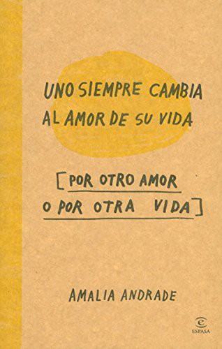 Amalia Andrade Arango: Uno siempre cambia al amor de su vida (Paperback, 2013, Espasa)