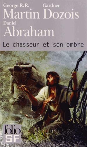 George R. R. Martin, Daniel Abraham, Gardner Dozois: Le chasseur et son ombre (French language, Éditions Gallimard)
