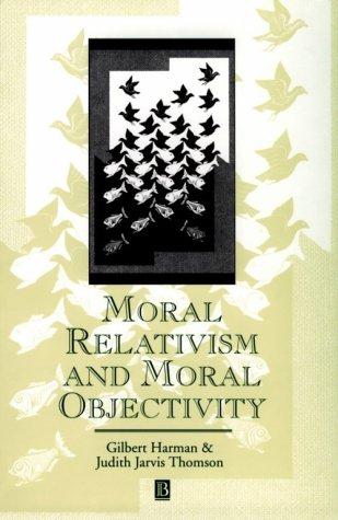 Gilbert Harman: Moral relativism and moral objectivity (1996, Blackwell)