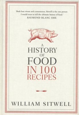 William Sitwell: A History Of Food In 100 Recipes (2012, Collins)