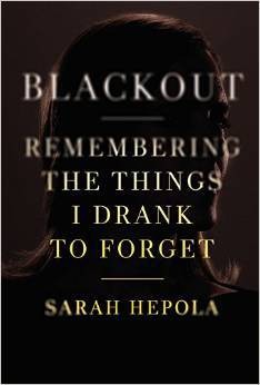 Sarah Hepola: Blackout: Remembering the Things I Drank to Forget (2015, Grand Central Publishing)