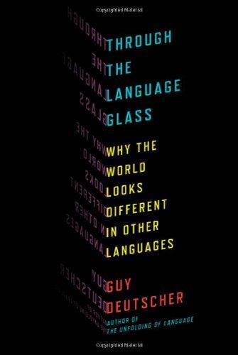 Guy Deutscher: Through the Language Glass: Why the World Looks Different in Other Languages (2010)