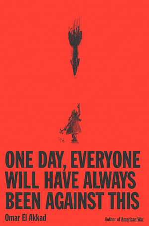 Omar El Akkad: One Day, Everyone Will Have Always Been Against This (2025, Canongate Books)
