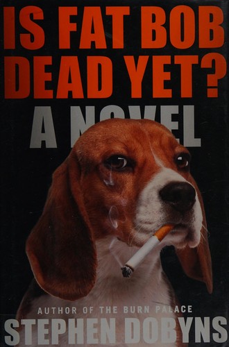 Stephen Dobyns: Is Fat Bob dead yet? (2015, Blue Rider Press)