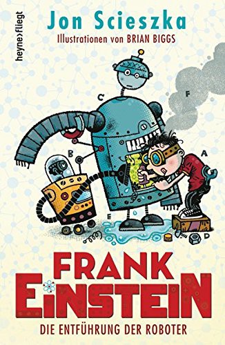 Jon Scieszka: Frank Einstein - Die Entführung der Roboter (Hardcover, 2015, Heyne Verlag)