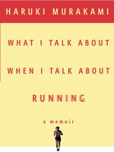 What I Talk About When I Talk About Running (2008, Knopf Doubleday Publishing Group)