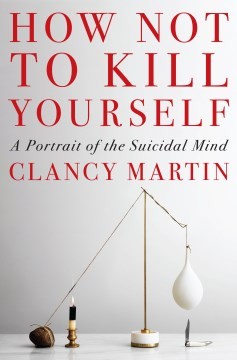 Clancy Martin: How Not to Kill Yourself (2023, Knopf Doubleday Publishing Group)