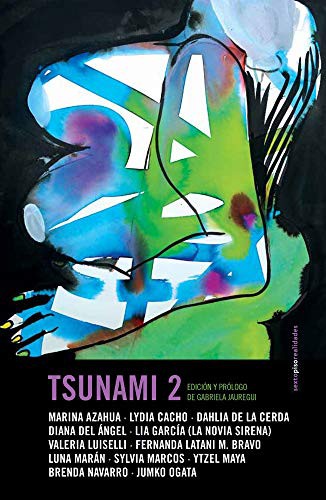 Valeria Luiselli, Brenda Navarro, Gabriela Jauregui, Dahlia de la Cerda, Marina Azahua, Lydia Cacho, Diana del Ángel, Lia García (La Novia Sirena), Fernanda Latani M. Bravo, Luna Marán, Sylvia Marcos, Ytzel Maya, Jumko Ogata: Tsunami 2 (Paperback, Español language, Sexto Piso)