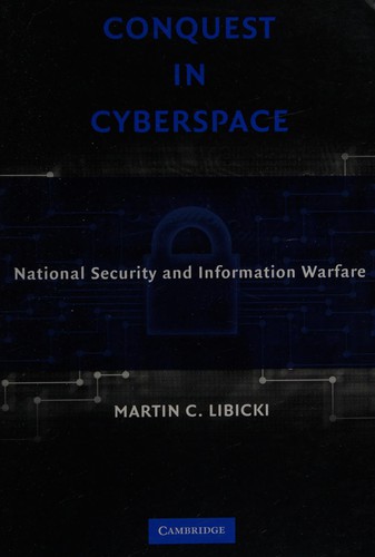 MARTIN C. LIBICKI: CONQUEST IN CYBERSPACE: NATIONAL SECURITY AND INFORMATION WARFARE. (Undetermined language, CAMBRIDGE UNIV PRESS)