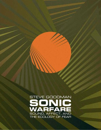 Steve Goodman: Sonic warfare (2010, MIT Press)