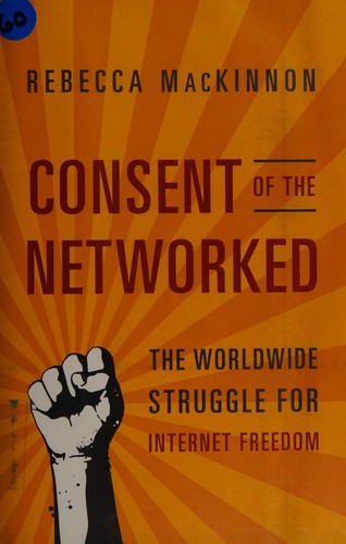Rebecca MacKinnon: Consent of the networked (2012, Basic Books)