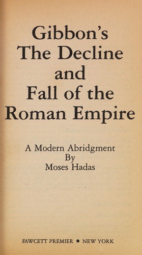 Edward Gibbon: Gibbon's The decline and fall of the Roman Empire: A modern abridgment by Moses Hadas. (1992, Fawcett Books, Random House)