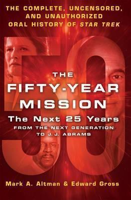 Edward Gross, Mark A. Altman: The Fifty-Year Mission: The Next 25 Years: Volume Two: From The Next Generation to J. J. Abrams (2016)