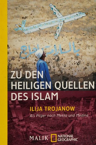 Ilija Trojanow: Zu den heiligen Quellen des Islam (German language, 2009, Malik)