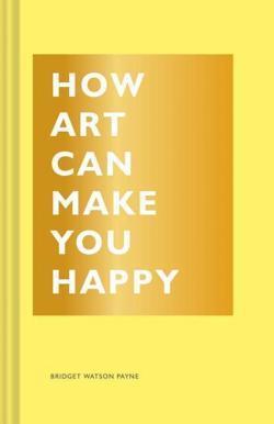 Bridget Watson Payne, Bridget Watson Payne: How Art Can Make You Happy (2017, Chronicle Books)