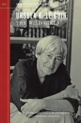 Ursula K. Le Guin (DUPLICATE): The Wild Girls Plus Staying Awake While We Read And A Lovely Art Outspoken Interview (2011, PM Press)