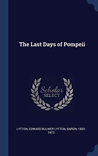 Edward Bulwer Lytton, Baron Lytton: Last Days of Pompeii (2015, Creative Media Partners, LLC, Sagwan Press)