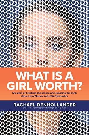 Rachael Denhollander: What Is a Girl Worth?: My Story of Breaking the Silence and Exposing the Truth about Larry Nassar and USA Gymnastics (2019, Tyndale)