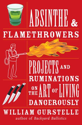 William Gurstelle: Absinthe and Flamethrowers (EBook, 2009, Chicago Review Press)