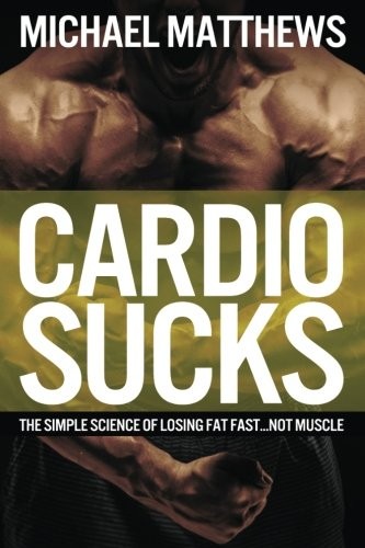 Michael Matthews: Cardio Sucks! (Paperback, 2012, CreateSpace Independent Publishing Platform)