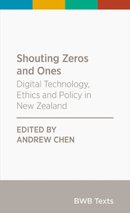 Andrew Chen, Anjum Rahman, Anna Pendergrast, Briony Blackmore, Caleb Moses, Chris Cormack, Curtis Barnes, Donna Cormack, Kathy Errington, Kelly Pendergrast, Mirrin Macleod, Serena Chen, Stephen Judd, Tahu Kukutai, Tom Barraclough: Shouting Zeros and Ones (Paperback, en-NZ language, 2020, Bridget Williams Books)