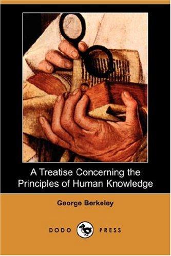 George Berkeley: A Treatise Concerning the Principles of Human Knowledge (Dodo Press) (2007, Dodo Press)