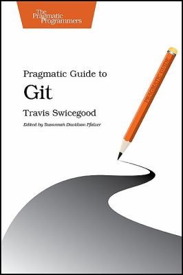 Travis Swicegood: Pragmatic Guide To Git (2010, Pragmatic Bookshelf)