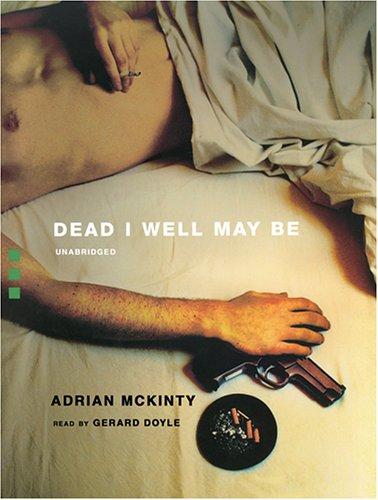 Adrian McKinty: Dead I Well May Be (AudiobookFormat, 2006, Blackstone Audiobooks)
