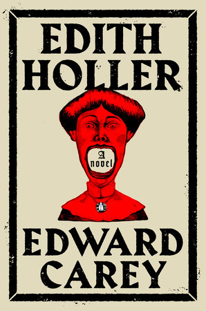 Edward Carey: Edith Holler (2023, Penguin Publishing Group, Riverhead Books)