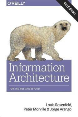 Louis Rosenfeld, Peter Morville, Jorge Arango: Information Architecture (Paperback, 2015, O'Reilly)