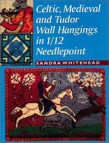 Whitehead, Sandra.: Celtic, Medieval, and Tudor wall hangings in 1/12 scale needlepoint (2000, Guild of Master Craftsman Publications)