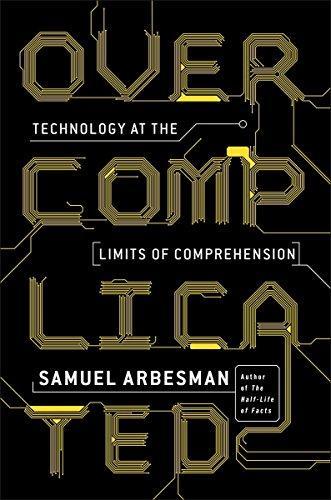 Samuel Arbesman: Overcomplicated: Technology at the Limits of Comprehension (2016)