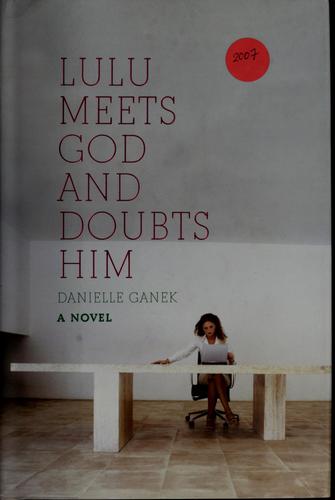 Danielle Ganek: Lulu meets God and doubts him (2007, Viking)
