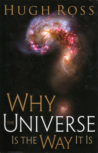 Hugh Ross: Why the Universe Is the Way It Is (2009, Baker Books)