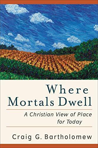 Craig G. Bartholomew: Where Mortals Dwell: A Christian View of Place for Today (2011)