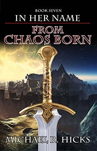 Michael R. Hicks: From Chaos Born (In Her Name, Book 7) (2012, Imperial Guard Publishing, LLC)