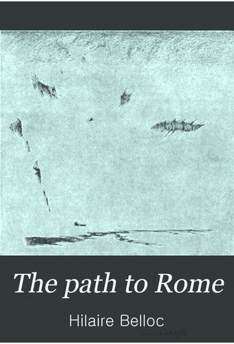 Hilaire Belloc, Martin Hayes: The Path To Rome (1902, London, George Allen, New York, Longmans Green & Co.)