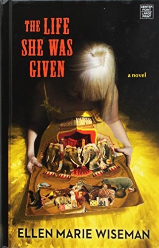 Ellen Marie Wiseman: The Life She Was Given (Hardcover, 2017, Center Point Pub)