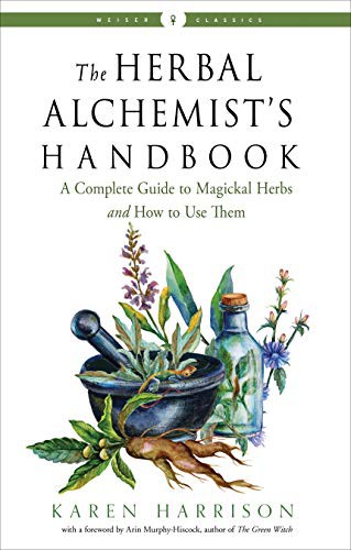 Karen Harrison, Arin Murphy-Hiscock: The Herbal Alchemist’s Handbook (Paperback, 2020, Weiser Books)