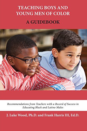 Ph.D. J. Luke Wood, Ed.D. Frank Harris III: Teaching Boys and Young Men of Color (Paperback, 2017, Montezuma Publishing)