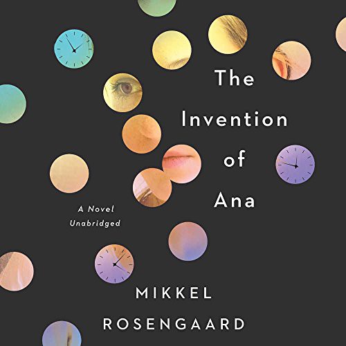 Mikkel Rosengaard: The Invention of Ana (AudiobookFormat, 2018, CUSTOM HOUSE, HarperCollins Publishers and Blackstone Audio)