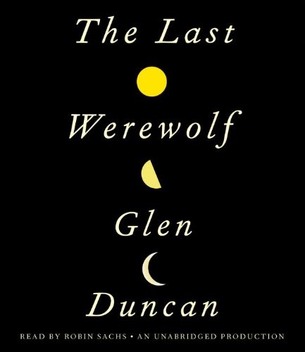 Glen Duncan: The Last Werewolf (AudiobookFormat, 2011, Random House Audio)