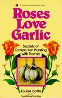 Louise Riotte: Roses love garlic (1983, Garden Way Pub.)