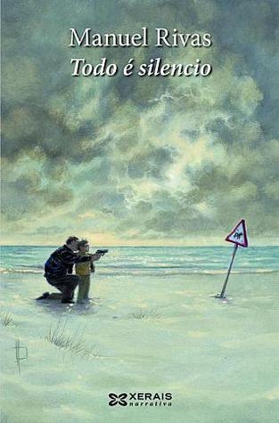 Manuel Rivas: Todo é silencio (Galician language, 2010, Xerais de Galicia)