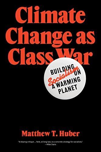 Matthew T. Huber: Climate Change as Class War: Building Socialism on a Warming Planet (2022)