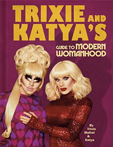 Trixie Mattel, Katya Zamolodchikova: Trixie and Katya's Guide to Modern Womanhood (Hardcover, 2020, Plume)