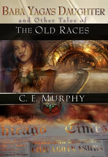 C. E. Murphy: Baba Yaga's Daughter and Other Stories of the Old Races (2012, Subterranean)