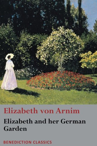 Elizabeth von Arnim: Elizabeth and her German Garden (Paperback, 2018, Benediction Classics)